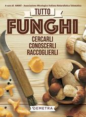 Tutto funghi. Cercarli, riconoscerli, raccoglierli