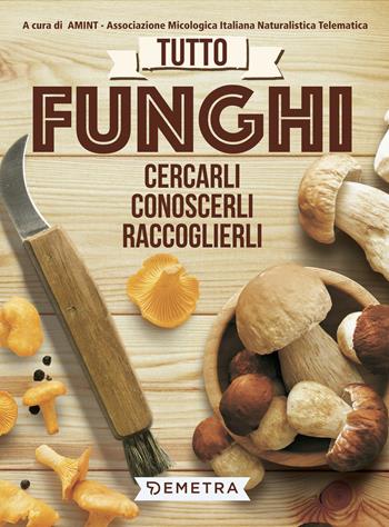 Tutto funghi. Cercarli, riconoscerli, raccoglierli  - Libro Demetra 2018, Hobby | Libraccio.it