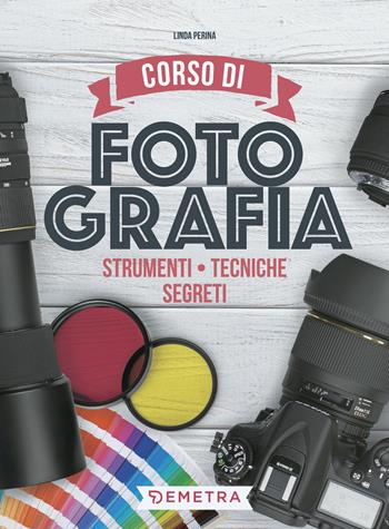 Corso di fotografia. Strumenti, tecniche, segreti - Linda Perina - Libro Demetra 2018, Hobby | Libraccio.it