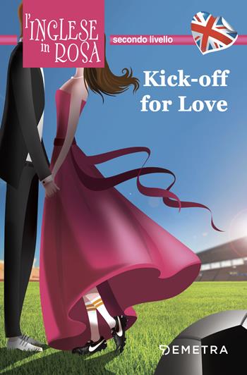 Kick off for love. I racconti che migliorano il tuo inglese! Secondo livello - Jennifer Pickett - Libro Demetra 2018, L' inglese in rosa | Libraccio.it
