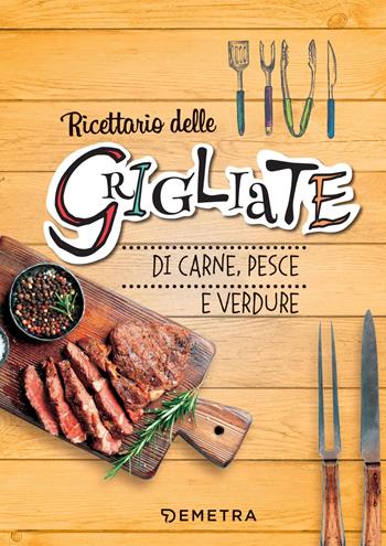 Ricettario delle grigliate di carne, pesce e verdure. Ediz. a spirale  - Libro Demetra 2018, Ricettario | Libraccio.it