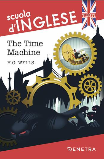 The time machine - Herbert George Wells - Libro Demetra 2018, Scuola di inglese. Testi | Libraccio.it