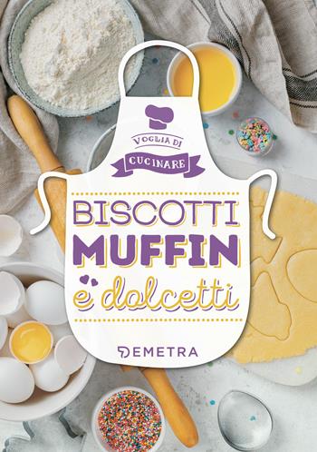 Biscotti, muffin e dolcetti. Ediz. a colori  - Libro Demetra 2018, Voglia di cucinare | Libraccio.it