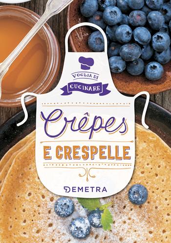 Crêpes e crespelle. Ediz. a colori  - Libro Demetra 2018, Voglia di cucinare | Libraccio.it