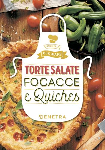 Torte salate, focacce e quiches. Ediz. a colori  - Libro Demetra 2018, Voglia di cucinare | Libraccio.it