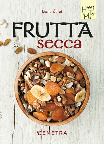 Frutta secca - Liana Zorzi - Libro Demetra 2019, Happy for me | Libraccio.it