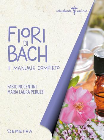 Fiori di Bach. Il manuale completo - Fabio Nocentini, Maria Laura Peruzzi - Libro Demetra 2018, Naturalmente medicina | Libraccio.it