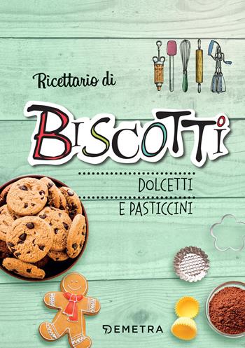 Ricettario di biscotti, dolcetti e pasticcini. Ediz. a spirale  - Libro Demetra 2018, Ricettario | Libraccio.it