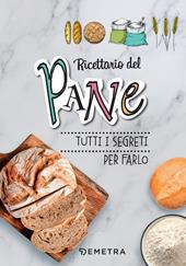 Ricettario del pane. Tutti i segreti per farlo. Ediz. a spirale