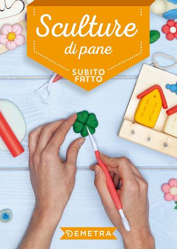 Sculture di pane  - Libro Demetra 2019, Subito fatto in casa | Libraccio.it