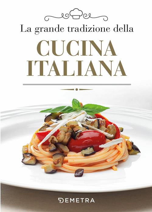 La grande tradizione della cucina italiana - Libro Demetra 2019, Grandi  libri di cucina