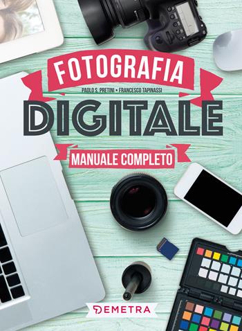 Fotografia digitale. Manuale completo - Paolo S. Pretini, Francesco Tapinassi - Libro Demetra 2019, Hobby | Libraccio.it
