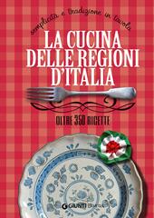 La cucina delle regioni d'Italia. Semplicità e tradizione in tavola. Oltre 350 ricette