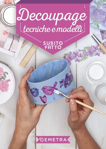 Découpage. Tecniche e modelli  - Libro Demetra 2019, Subito fatto in casa | Libraccio.it