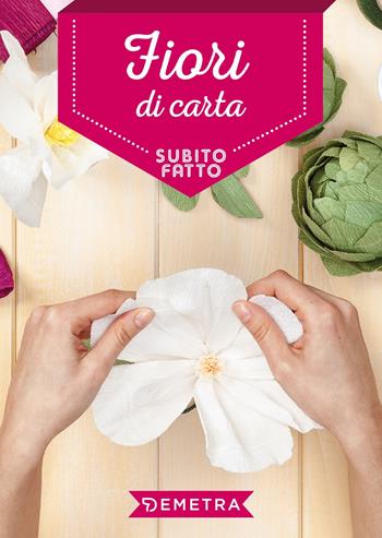 Fiori di carta  - Libro Demetra 2019, Subito fatto in casa | Libraccio.it
