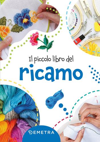 Il piccolo libro del ricamo. Ediz. illustrata  - Libro Demetra 2022, Scuola di manualità | Libraccio.it