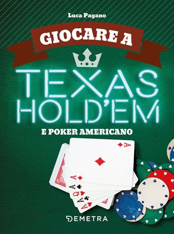 Giocare a Texas Hold'em e poker americano - Luca Pagano - Libro Demetra 2019, Giochi e Hobby | Libraccio.it