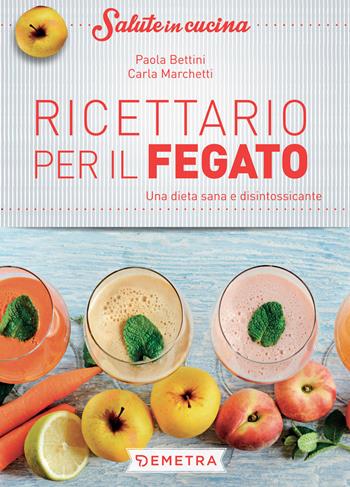 Ricettario per il fegato. Una dieta sana e disintossicante - Paola Bettini, Carla Marchetti - Libro Demetra 2019, Salute in cucina | Libraccio.it