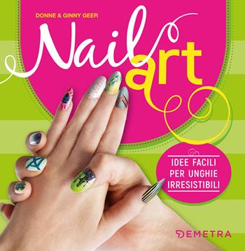 Nail art. Idee facili per unghie irresistibili - Donne Geer, Ginny Geer - Libro Demetra 2019, Beauty | Libraccio.it