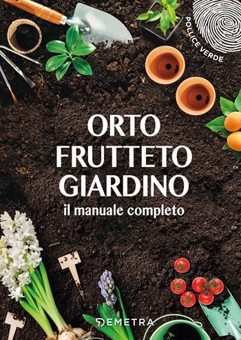 Orto, frutteto, giardino. Il manuale completo  - Libro Demetra 2019, Pollice verde | Libraccio.it