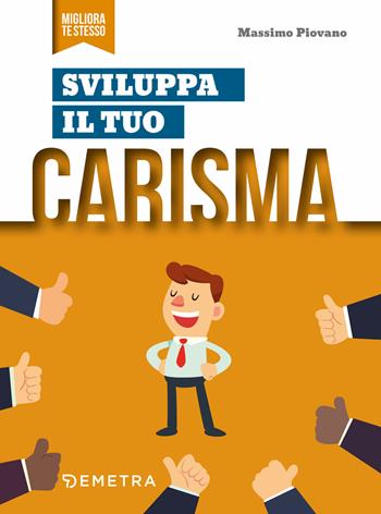 Sviluppa il tuo carisma - Massimo Piovano - Libro Demetra 2019, Migliora te stesso | Libraccio.it