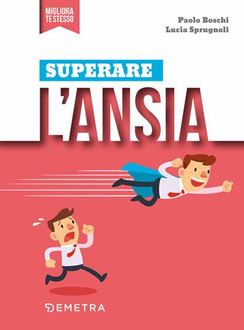 Superare l'ansia - Paolo Boschi, Lucia Sprugnoli - Libro Demetra 2019, Migliora te stesso | Libraccio.it