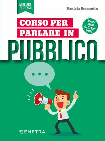 Corso per parlare in pubblico. per download e accesso online - Daniela Bregantin - Libro Demetra 2019, Migliora te stesso | Libraccio.it