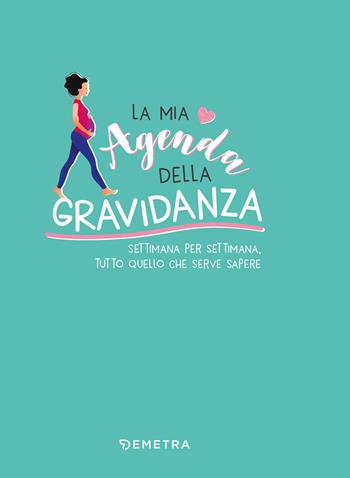 La mia agenda della gravidanza. Settimana per settimana, tutto quello che serve sapere - Valeria Dubini - Libro Demetra 2020, Planner | Libraccio.it