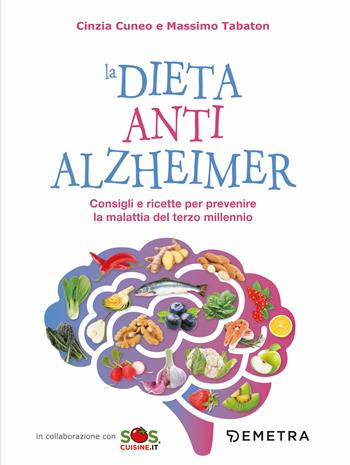 La dieta anti Alzheimer. Consigli e ricette per prevenire la malattia del terzo millennio - Cinzia Cuneo, Massimo Tabaton - Libro Demetra 2019, Dieta e benessere | Libraccio.it