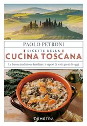 Ricette della cucina toscana. La buona tradizione familiare: i sapori di ieri, i gusti di oggi