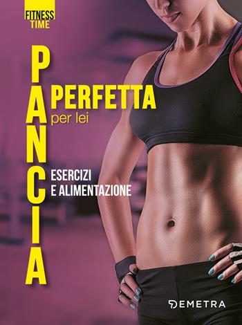 Pancia perfetta per lei. Esercizi e alimentazione  - Libro Demetra 2019, Fitness | Libraccio.it