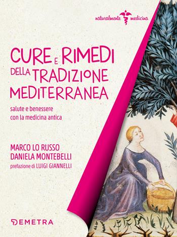 Cure e rimedi della tradizione mediterranea. Salute e benessere con la medicina antica - Marco Lo Russo, Daniela Montebelli - Libro Demetra 2019, Naturalmente medicina | Libraccio.it