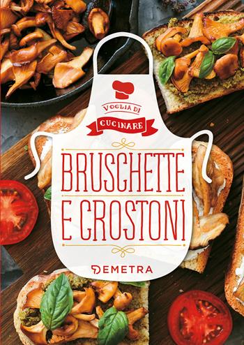 Bruschette e crostoni  - Libro Demetra 2020, Voglia di cucinare | Libraccio.it