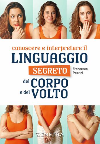 Conoscere e interpretare il linguaggio segreto del corpo e del volto - Francesco Padrini - Libro Demetra 2019, Varia Demetra | Libraccio.it