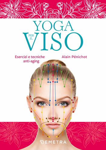Yoga per il viso. Esercizi e pratiche anti-aging - Alain Pénichot - Libro Demetra 2019 | Libraccio.it