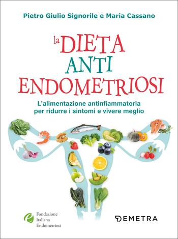 La dieta anti endometriosi. L'alimentazione antinfiammatoria per ridurre i sintomi e vivere meglio - Pietro Giulio Signorile, Maria Cassano - Libro Demetra 2022, Dieta e benessere | Libraccio.it