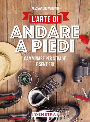 L'arte di andare a piedi. Camminare per strade e sentieri - Alessandro Vergari - Libro Demetra 2020, Hobby | Libraccio.it