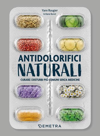 Antidolorifici naturali. Curare i disturbi più comuni senza medicine - Yann Rougier, Marie Borrel - Libro Demetra 2020, Dieta e benessere | Libraccio.it