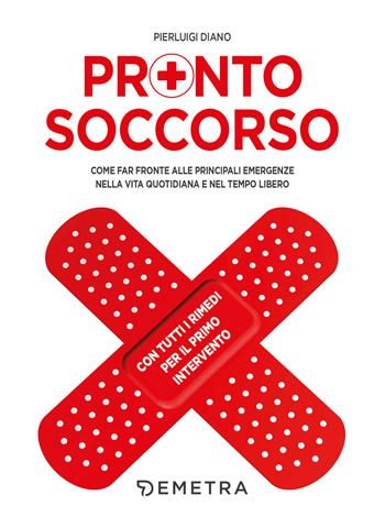 Pronto soccorso. Come far fronte alle principali emergenze nella vita quotidiana e nel tempo libero. Con tutti i rimedi per il primo intervento - Pierluigi Diano - Libro Demetra 2020, In famiglia | Libraccio.it