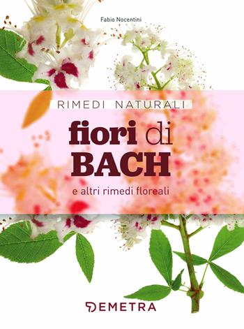 Fiori di Bach e altri rimedi floreali - Fabio Nocentini - Libro Demetra 2020, Rimedi naturali | Libraccio.it