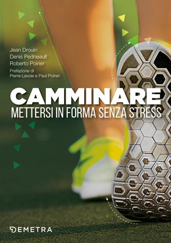Camminare. Mettersi in forma senza stress - Jean Drouin, Denis Pedneault, Roberto Poirier - Libro Demetra 2020, Fitness | Libraccio.it