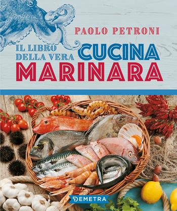 Il libro della vera cucina marinara - Paolo Petroni - Libro Demetra 2021, Libri di Petroni | Libraccio.it