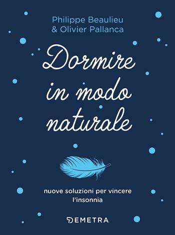 Dormire in modo naturale - Philippe Beaulieu, Olivier Pallanca - Libro Demetra 2020, Medicina e benessere | Libraccio.it