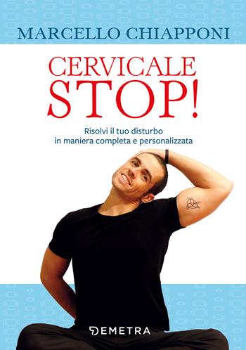 Cervicale stop! Risolvi il tuo disturbo in maniera completa e personalizzata - Marcello Chiapponi - Libro Demetra 2020 | Libraccio.it