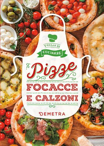 Pizze, focacce e calzoni  - Libro Demetra 2020, Voglia di cucinare | Libraccio.it