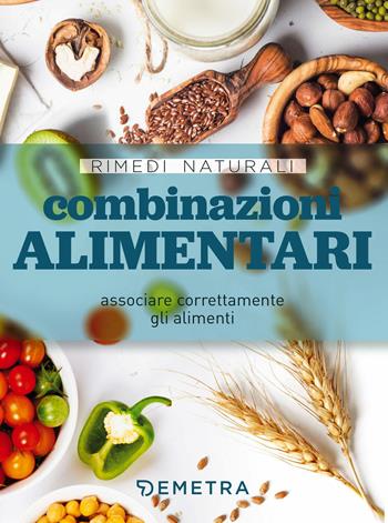 Combinazioni alimentari. Associare correttamente gli alimenti  - Libro Demetra 2020, Rimedi naturali | Libraccio.it