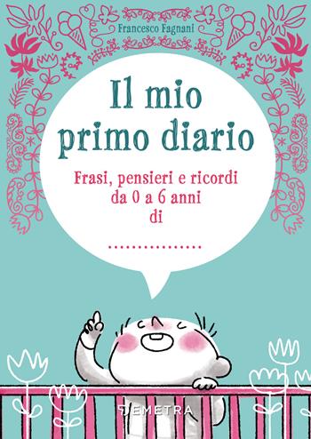 Il mio primo diario. Frasi, pensieri e ricordi da 0 a 6 anni di... - Francesco Fagnani - Libro Demetra 2021, Il filo della memoria | Libraccio.it