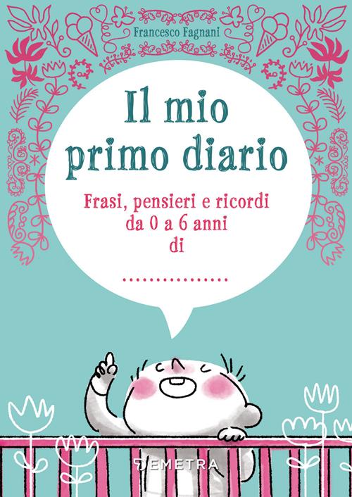 Il mio primo diario. Frasi, pensieri e ricordi da 0 a 6 anni di -  Francesco Fagnani 