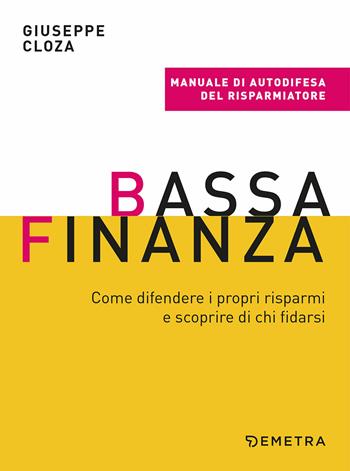 Bassa finanza. Come difendere i propri risparmi e scoprire di chi fidarsi - Giuseppe Cloza - Libro Demetra 2020, Varia Demetra | Libraccio.it