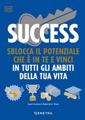 Success. Sblocca il potenziale che è in te e vinci in tutti gli ambiti della tua vita